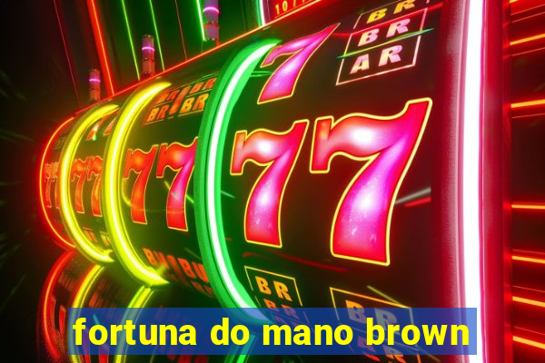 fortuna do mano brown